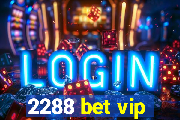 2288 bet vip