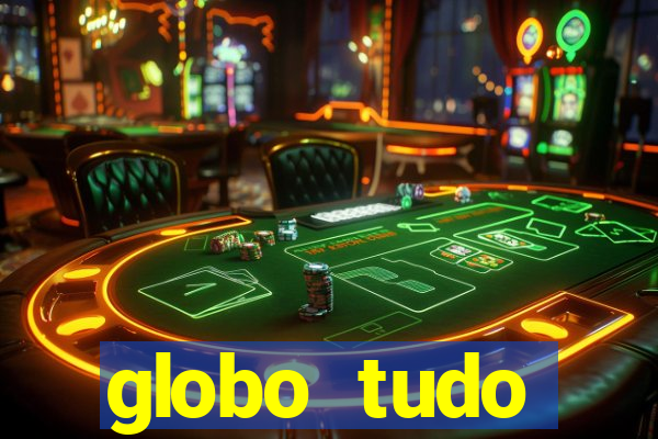 globo tudo absolutamente tudo