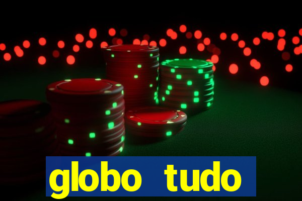 globo tudo absolutamente tudo