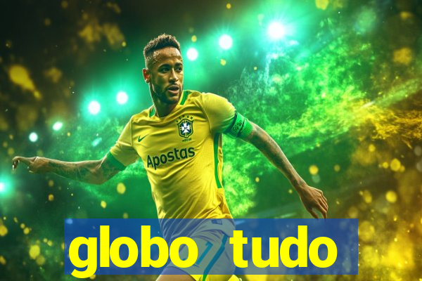 globo tudo absolutamente tudo