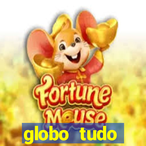 globo tudo absolutamente tudo