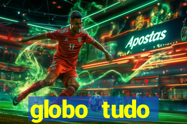 globo tudo absolutamente tudo