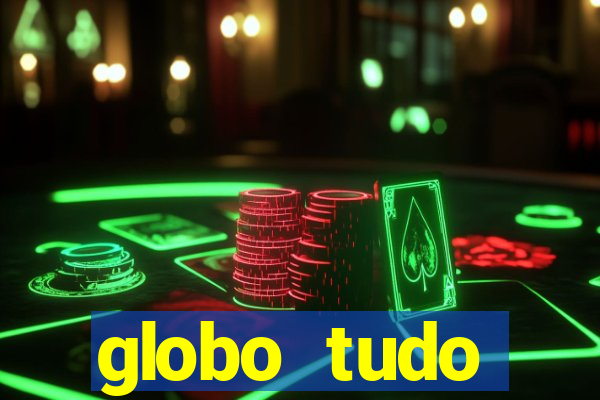 globo tudo absolutamente tudo