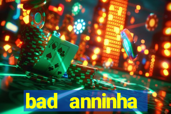 bad anninha conteudo gratis