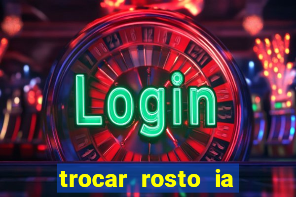 trocar rosto ia online mudar rosto