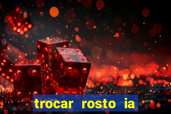 trocar rosto ia online mudar rosto