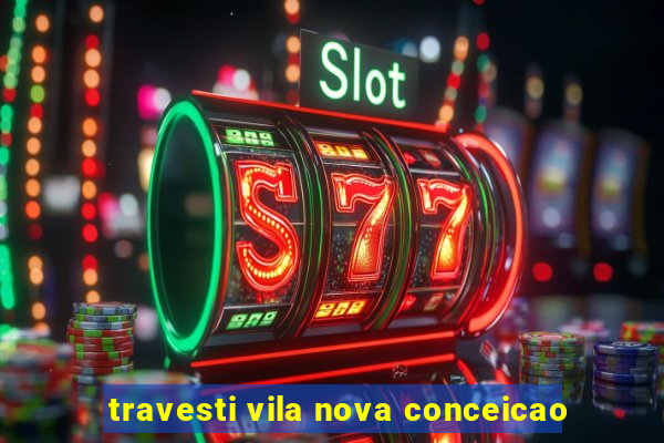 travesti vila nova conceicao