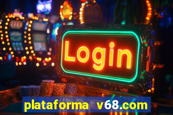 plataforma v68.com é confiável