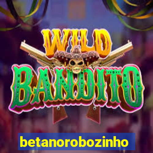 betanorobozinho