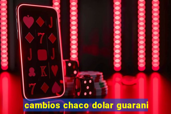 cambios chaco dolar guarani