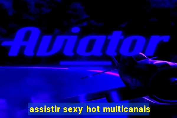 assistir sexy hot multicanais