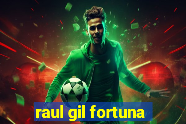 raul gil fortuna