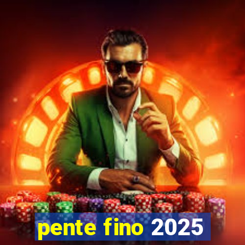 pente fino 2025