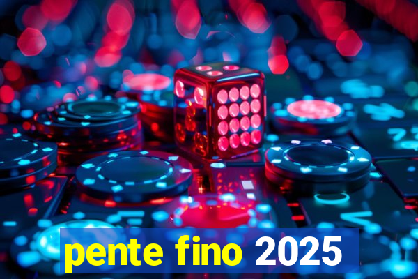 pente fino 2025