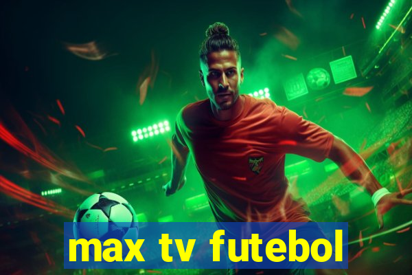 max tv futebol