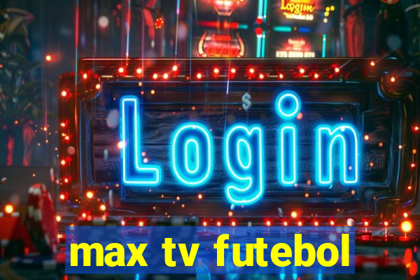 max tv futebol