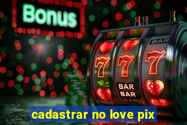 cadastrar no love pix