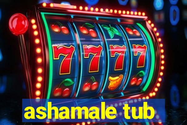 ashamale tub