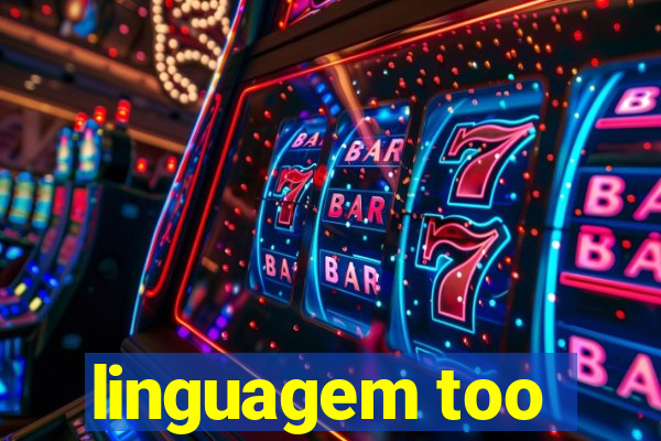 linguagem too