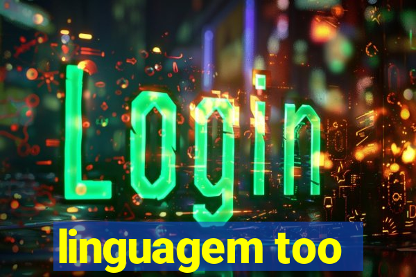 linguagem too