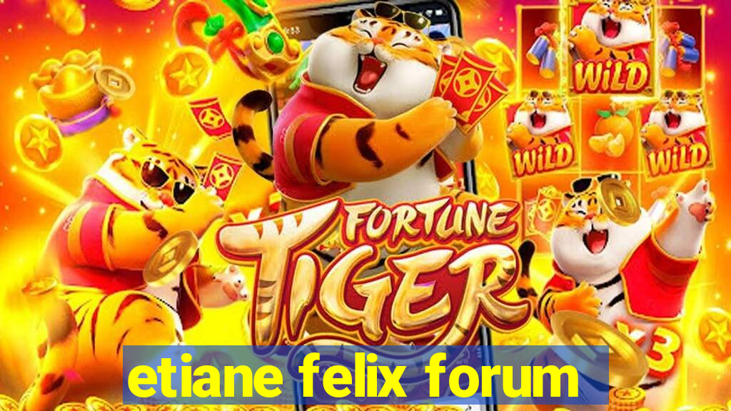 etiane felix forum