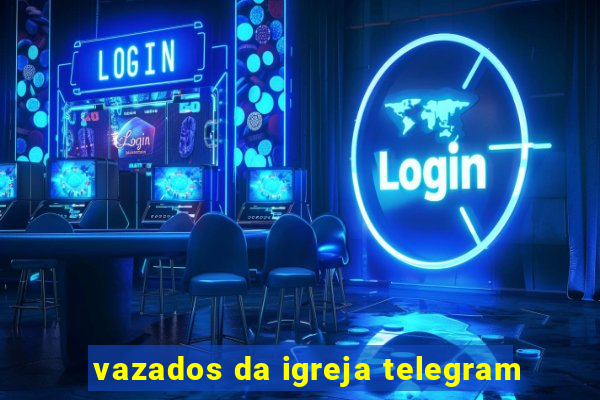 vazados da igreja telegram