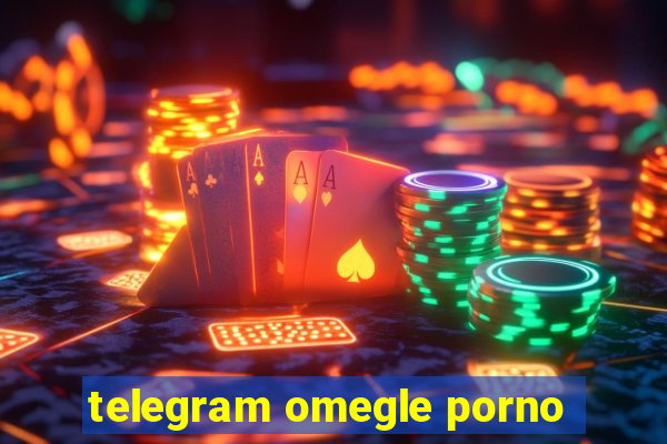 telegram omegle porno