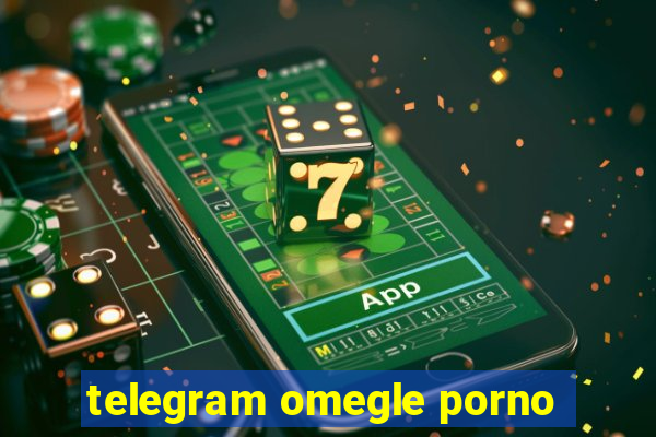 telegram omegle porno