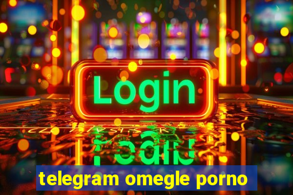 telegram omegle porno