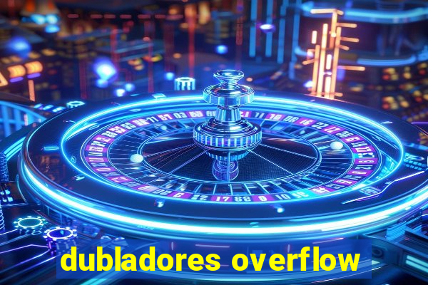 dubladores overflow