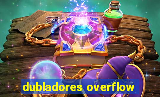 dubladores overflow