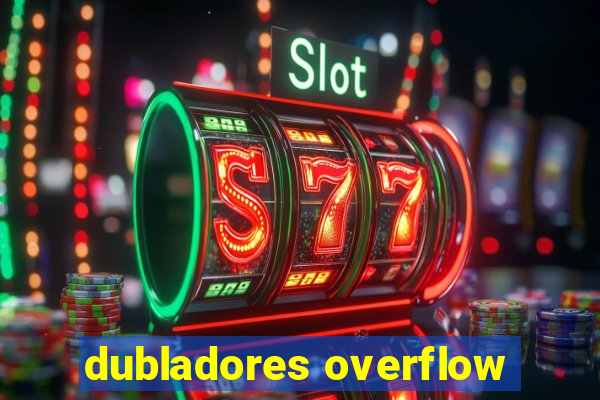 dubladores overflow