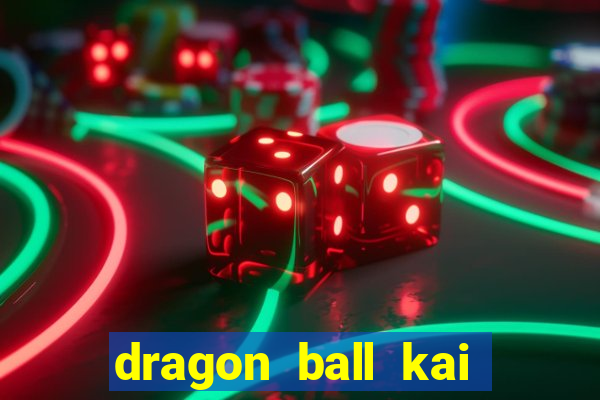 dragon ball kai dublado online