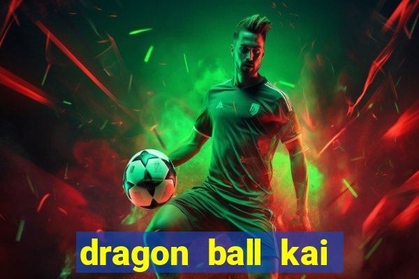 dragon ball kai dublado online