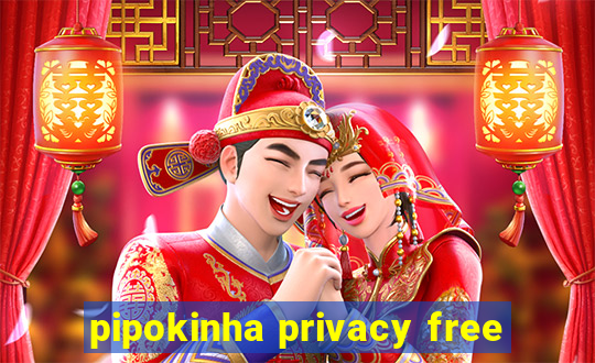 pipokinha privacy free