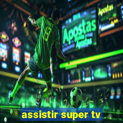 assistir super tv