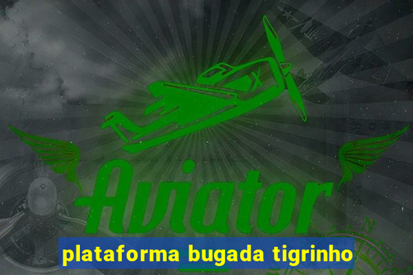 plataforma bugada tigrinho