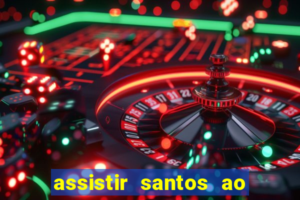 assistir santos ao vivo futemax