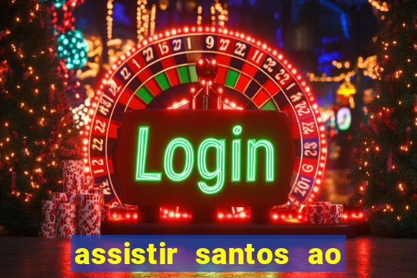 assistir santos ao vivo futemax