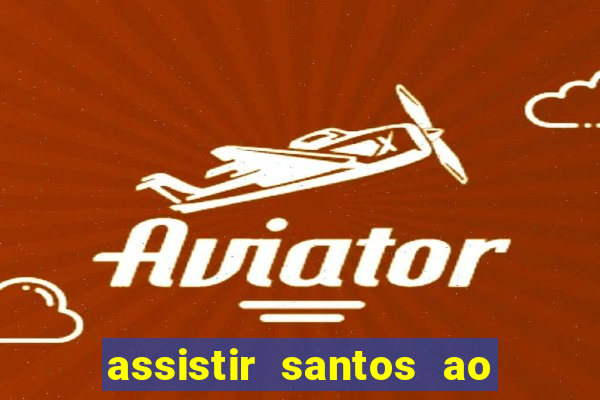 assistir santos ao vivo futemax