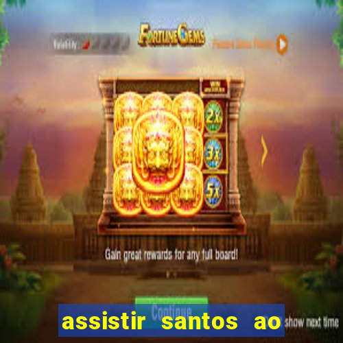 assistir santos ao vivo futemax