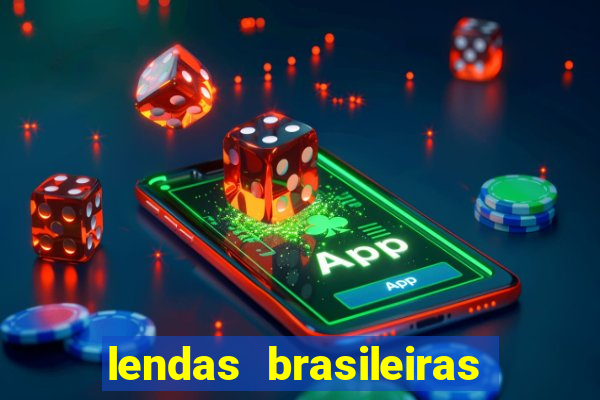 lendas brasileiras desconhecidas do folclore