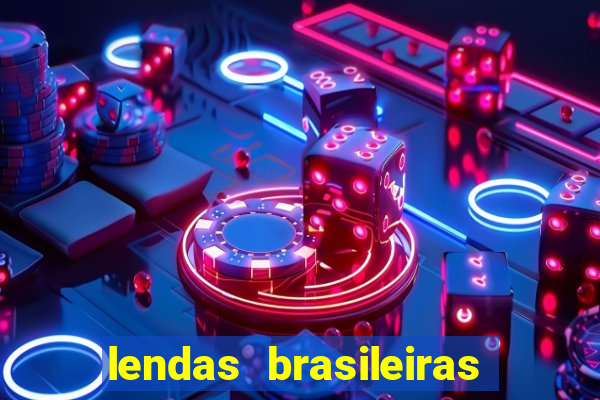 lendas brasileiras desconhecidas do folclore