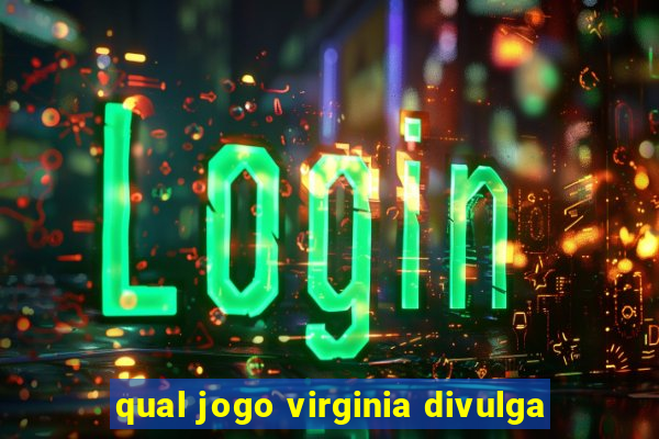 qual jogo virginia divulga