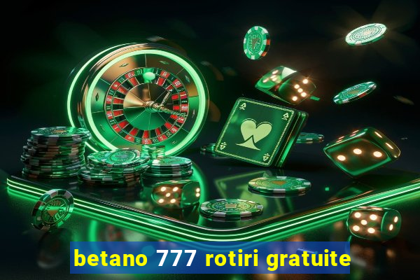 betano 777 rotiri gratuite