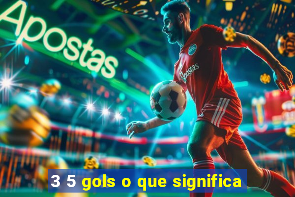 3 5 gols o que significa