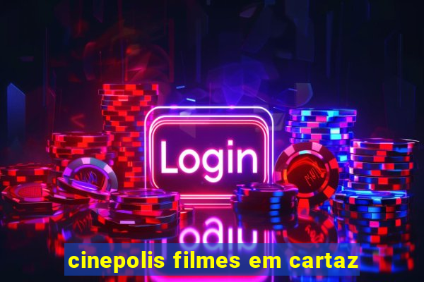 cinepolis filmes em cartaz