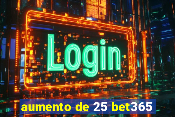 aumento de 25 bet365