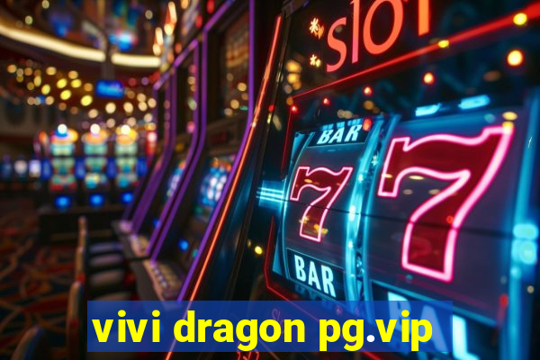 vivi dragon pg.vip