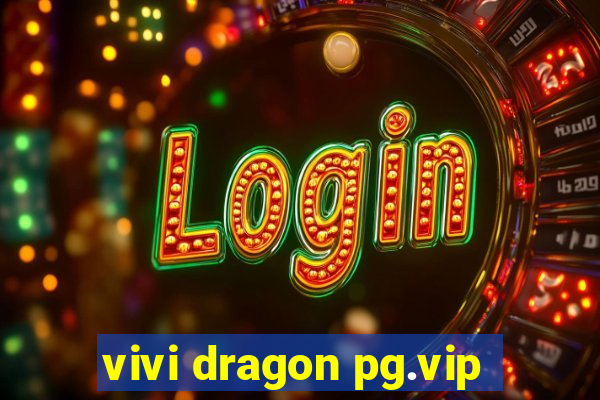 vivi dragon pg.vip